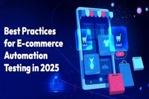 Best Practices for E-commerce Automation Testing in 2025